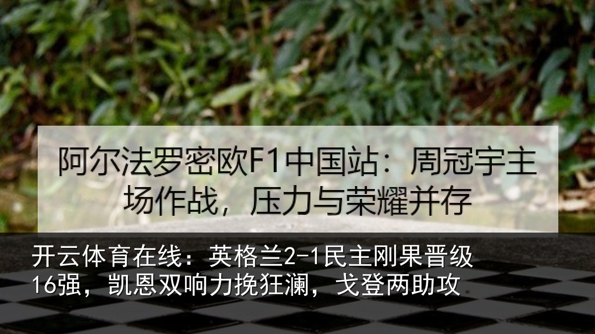 开云体育在线:英格兰2-1民主刚果晋级16强,凯恩双响力挽狂澜,戈登两助攻