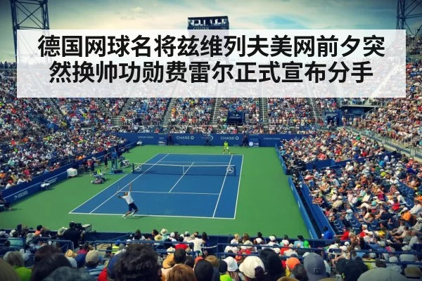 德国网球名将兹维列夫美网前夕突然换帅功勋费雷尔正式宣布分手